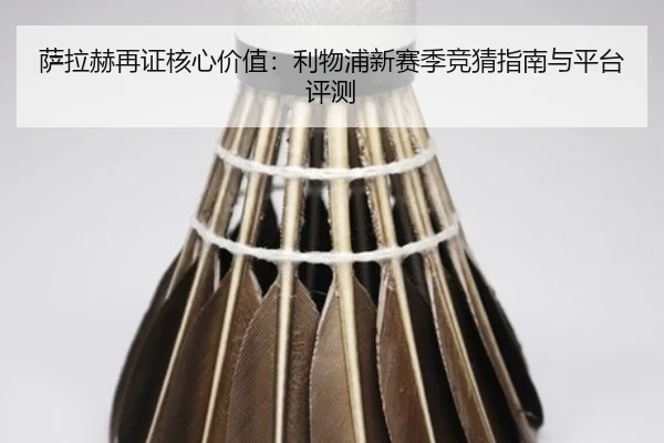 萨拉赫再证核心价值：利物浦新赛季竞猜指南与平台评测